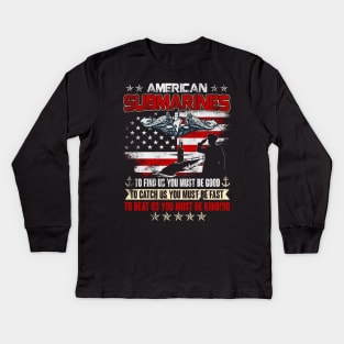 American Submarine - To Find Us, You Must Be Good. To Catch Us, You Must Be Fast. To Beat Us, You Must Be Kidding - Gift for Veterans Day 4th of July or Patriotic Memorial Day Kids Long Sleeve T-Shirt